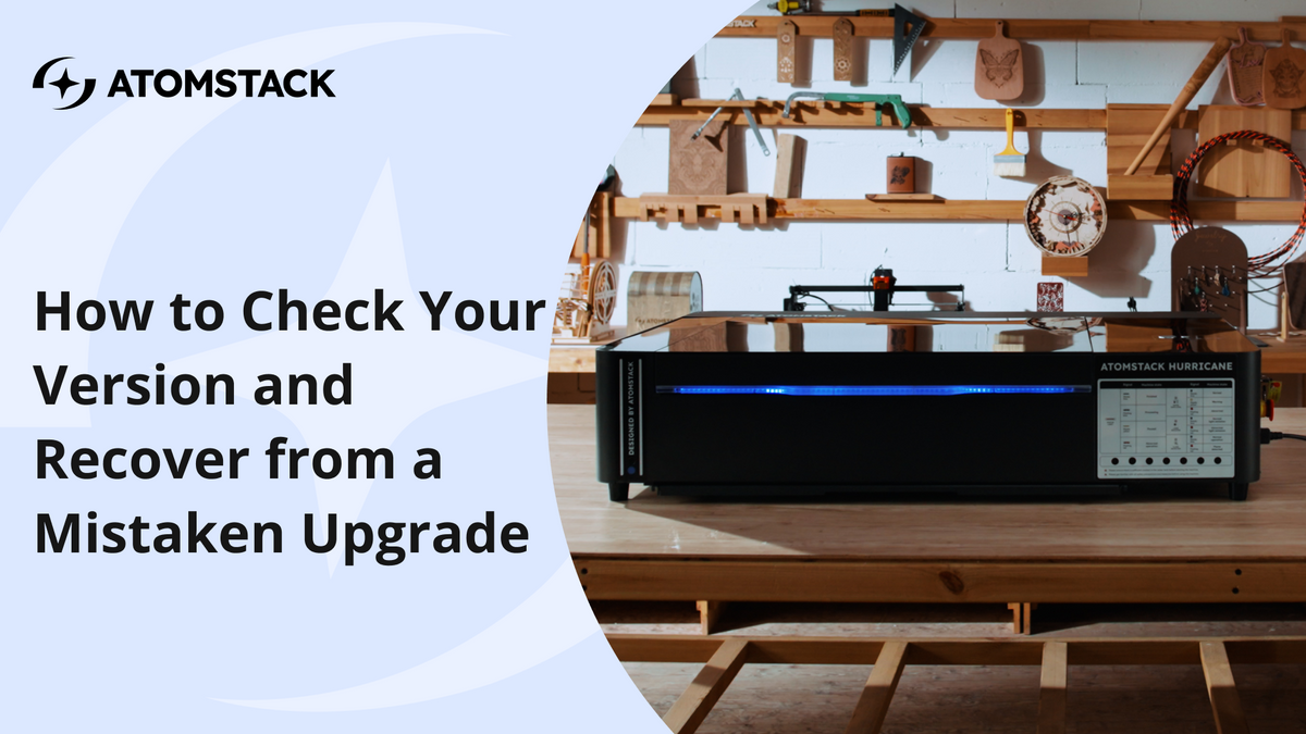 AtomStack Hurricane C10-0162-V1.32 Firmware Notice: How to Check Your Version and Recover from a Mistaken Upgrade